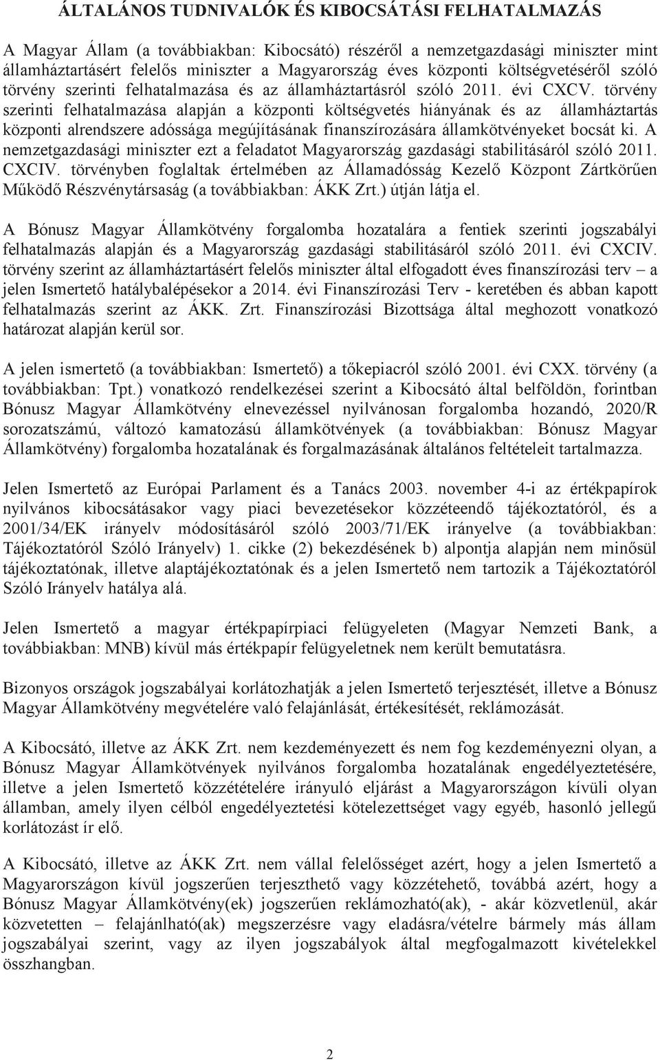 törvény szerinti felhatalmazása alapján a központi költségvetés hiányának és az államháztartás központi alrendszere adóssága megújításának finanszírozására államkötvényeket bocsát ki.