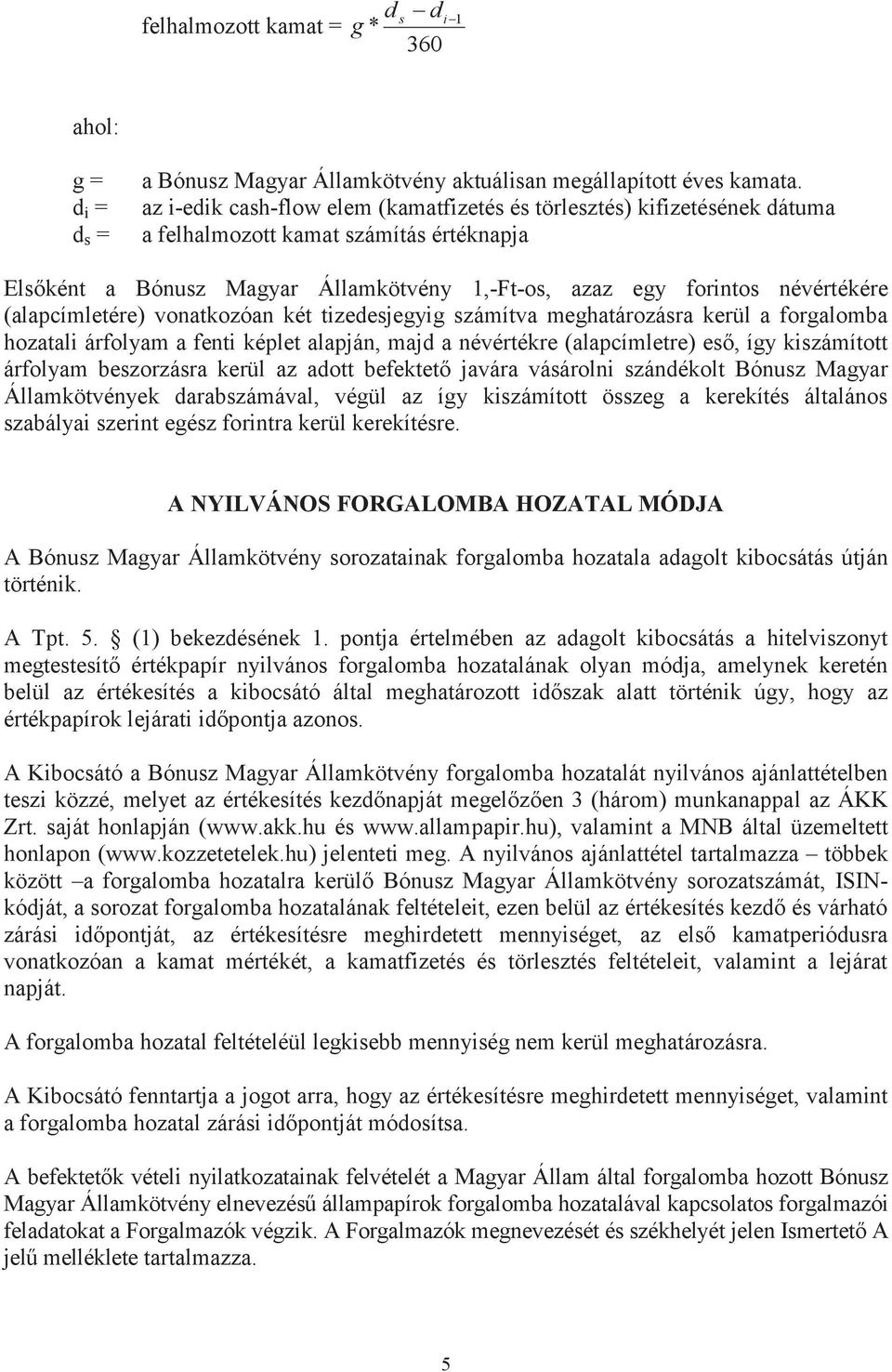 (alapcímletére) vonatkozóan két tizedesjegyig számítva meghatározásra kerül a forgalomba hozatali árfolyam a fenti képlet alapján, majd a névértékre (alapcímletre) eső, így kiszámított árfolyam