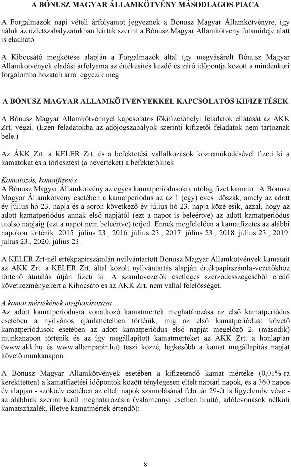 A Kibocsátó megkötése alapján a Forgalmazók által így megvásárolt Bónusz Magyar Államkötvények eladási árfolyama az értékesítés kezdő és záró időpontja között a mindenkori forgalomba hozatali árral