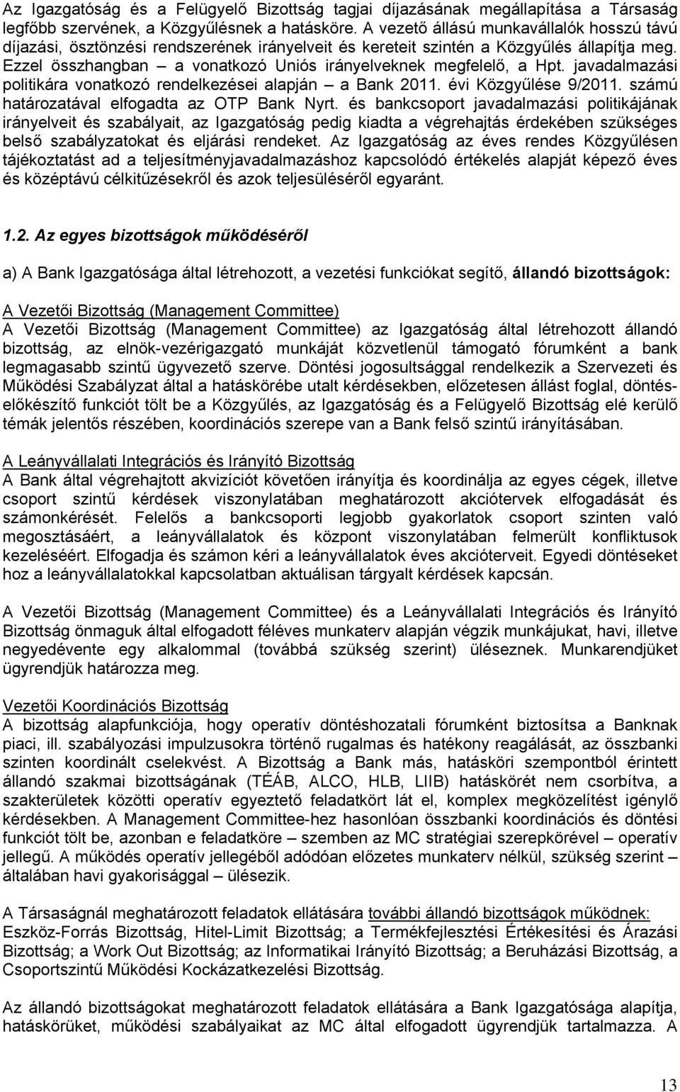 Ezzel összhangban a vonatkozó Uniós irányelveknek megfelelő, a Hpt. javadalmazási politikára vonatkozó rendelkezései alapján a Bank 2011. évi Közgyűlése 9/2011.