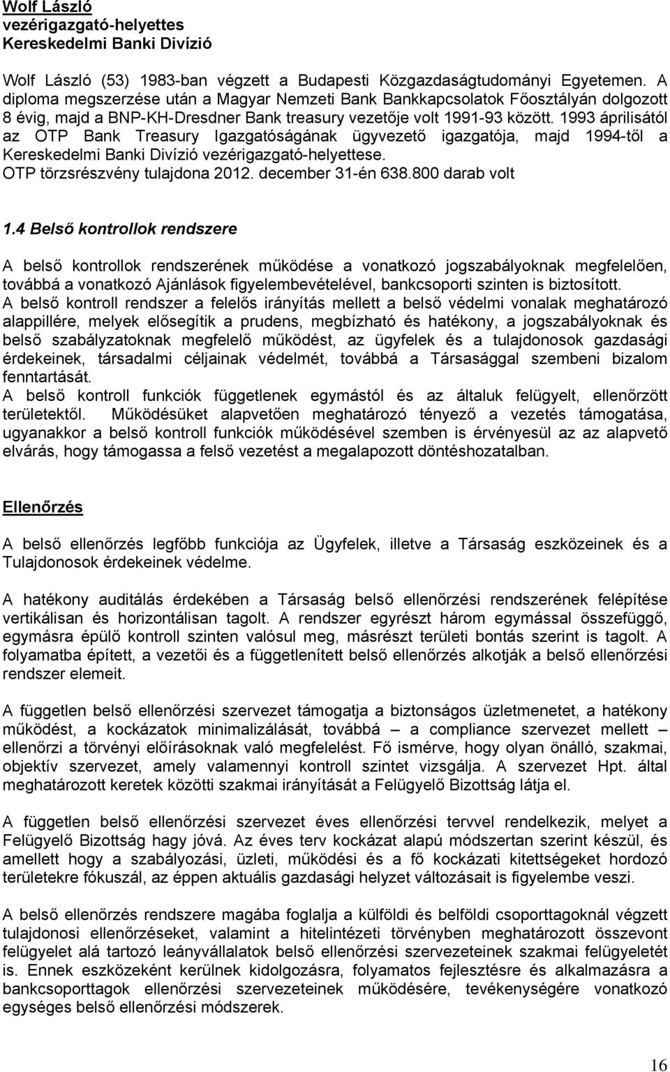 1993 áprilisától az OTP Bank Treasury Igazgatóságának ügyvezető igazgatója, majd 1994-től a Kereskedelmi Banki Divízió vezérigazgató-helyettese. OTP törzsrészvény tulajdona 2012. december 31-én 638.