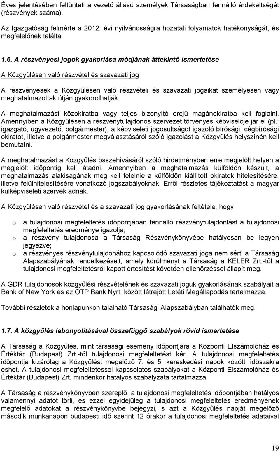 A részvényesi jogok gyakorlása módjának áttekintő ismertetése A Közgyűlésen való részvétel és szavazati jog A részvényesek a Közgyűlésen való részvételi és szavazati jogaikat személyesen vagy