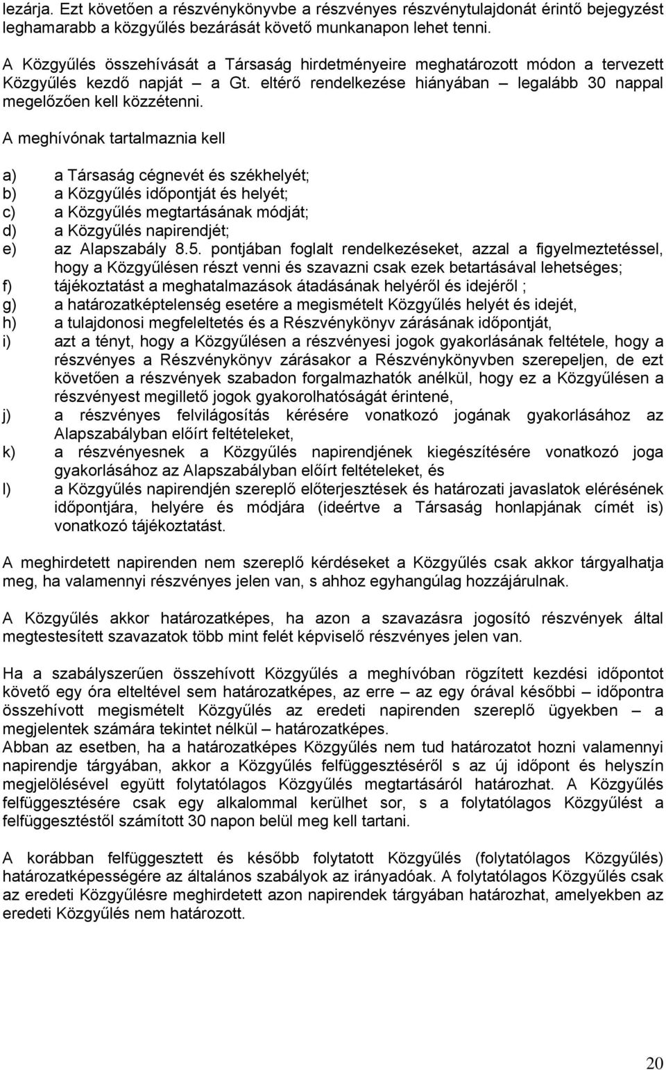 A meghívónak tartalmaznia kell a) a Társaság cégnevét és székhelyét; b) a Közgyűlés időpontját és helyét; c) a Közgyűlés megtartásának módját; d) a Közgyűlés napirendjét; e) az Alapszabály 8.5.