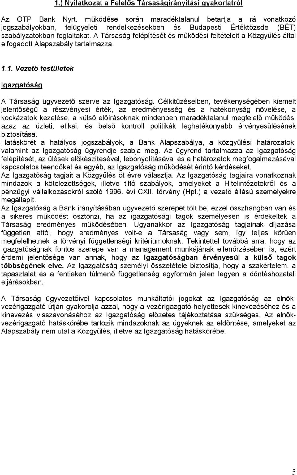 A Társaság felépítését és működési feltételeit a Közgyűlés által elfogadott Alapszabály tartalmazza. 1.1. Vezető testületek Igazgatóság A Társaság ügyvezető szerve az Igazgatóság.