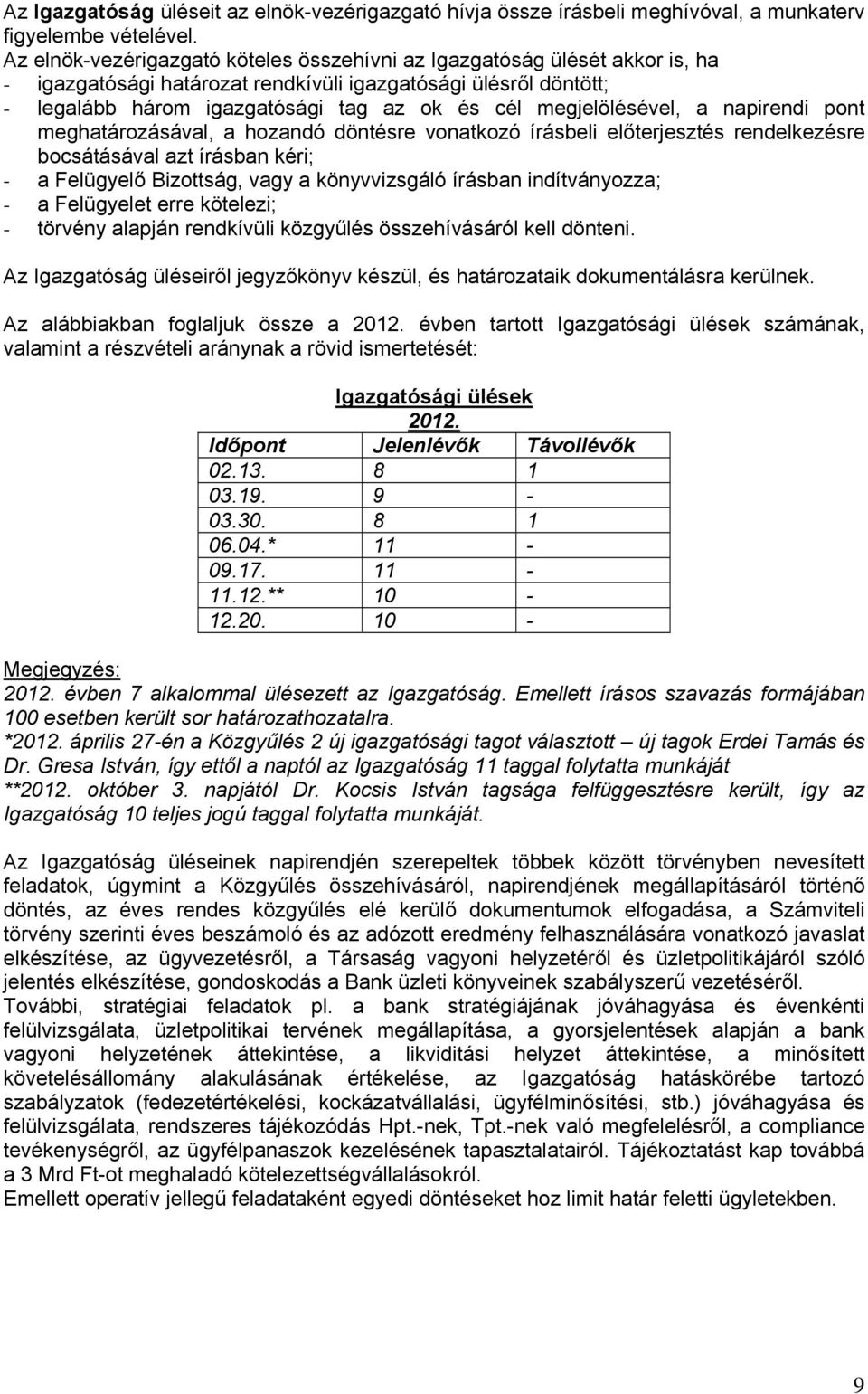 megjelölésével, a napirendi pont meghatározásával, a hozandó döntésre vonatkozó írásbeli előterjesztés rendelkezésre bocsátásával azt írásban kéri; - a Felügyelő Bizottság, vagy a könyvvizsgáló