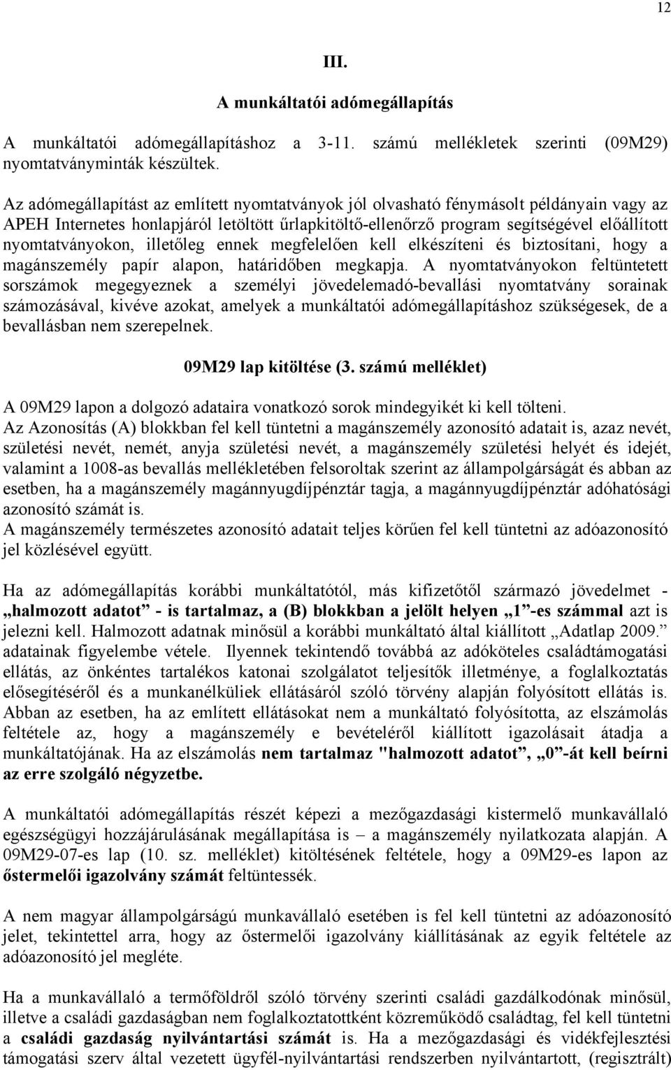 nyomtatványokon, illetőleg ennek megfelelően kell elkészíteni és biztosítani, hogy a magánszemély papír alapon, határidőben megkapja.