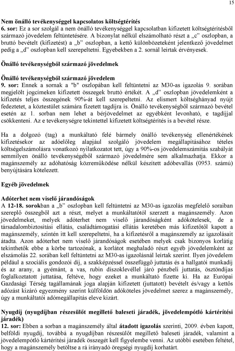 sornál leírtak érvényesek. Önálló tevékenységből származó jövedelmek Önálló tevékenységből származó jövedelem 9. sor: Ennek a sornak a "b" oszlopában kell feltüntetni az M30-as igazolás 9.