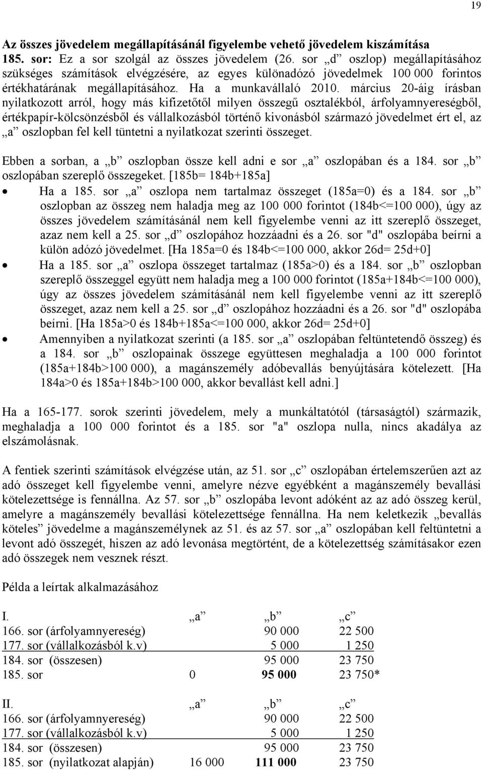 március 20-áig írásban nyilatkozott arról, hogy más kifizetőtől milyen összegű osztalékból, árfolyamnyereségből, értékpapír-kölcsönzésből és vállalkozásból történő kivonásból származó jövedelmet ért