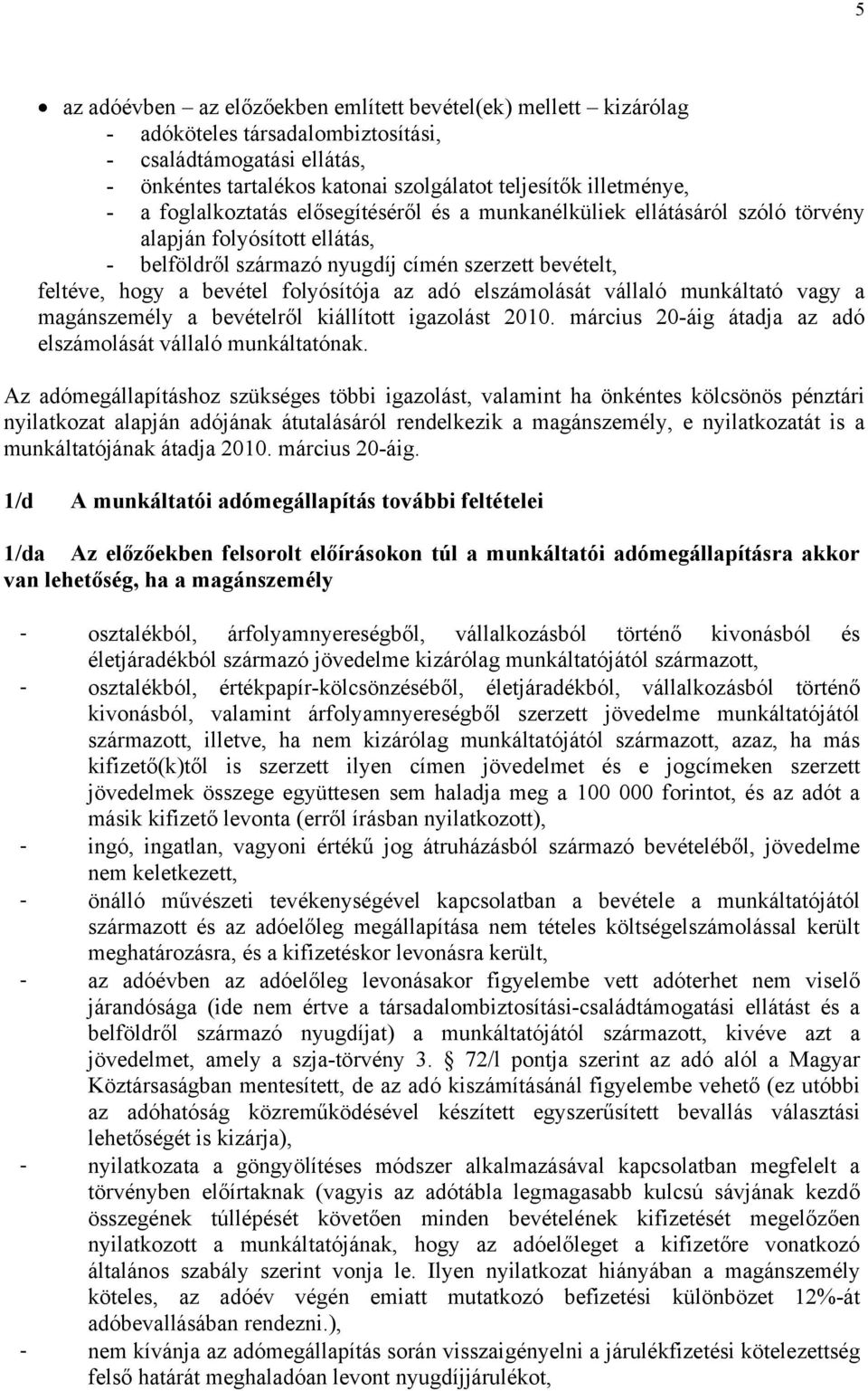 adó elszámolását vállaló munkáltató vagy a magánszemély a bevételről kiállított igazolást 2010. március 20-áig átadja az adó elszámolását vállaló munkáltatónak.