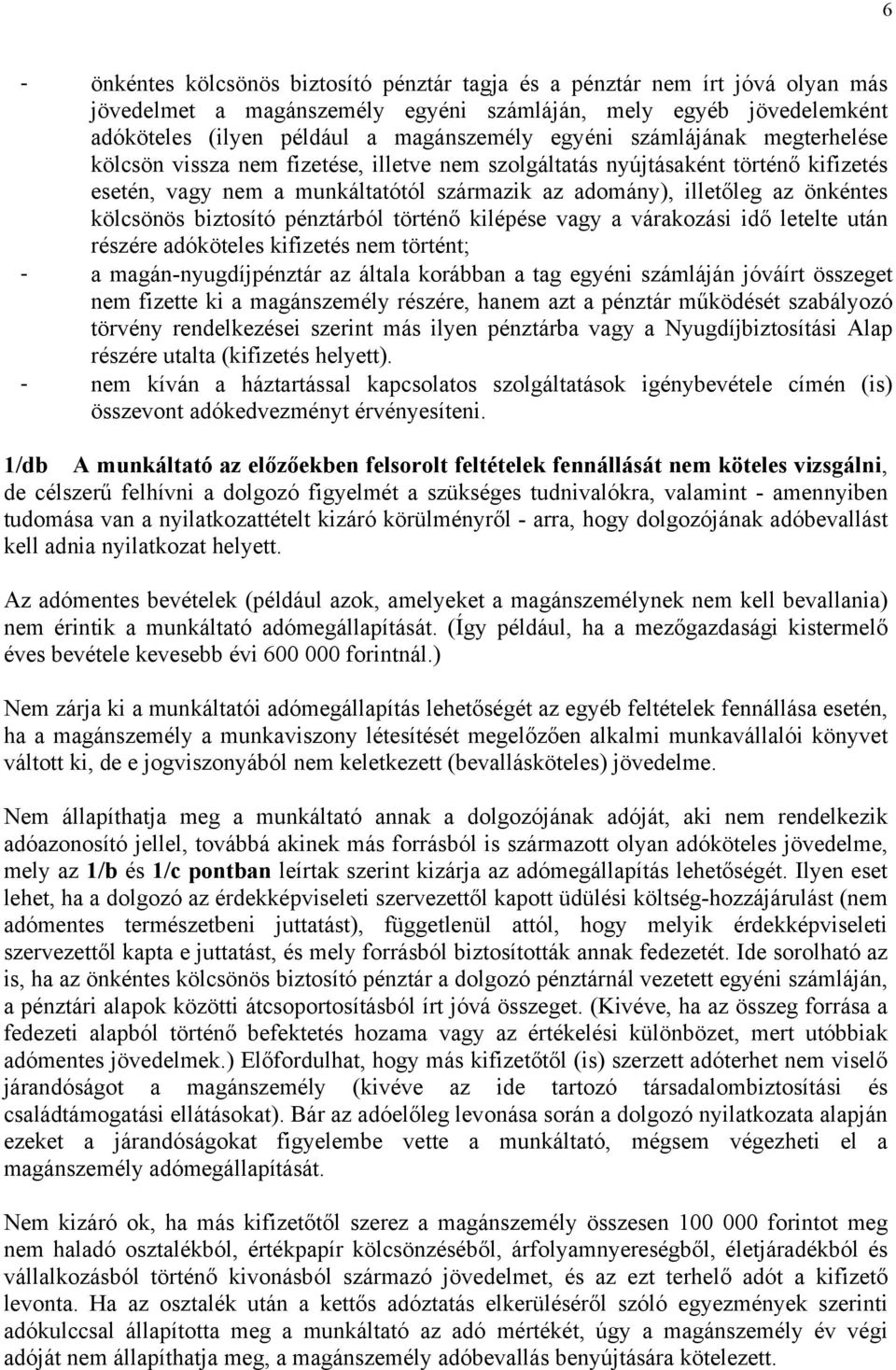 biztosító pénztárból történő kilépése vagy a várakozási idő letelte után részére adóköteles kifizetés nem történt; - a magán-nyugdíjpénztár az általa korábban a tag egyéni számláján jóváírt összeget