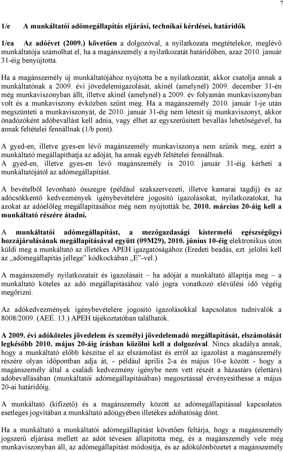 Ha a magánszemély új munkáltatójához nyújtotta be a nyilatkozatát, akkor csatolja annak a munkáltatónak a 2009. évi jövedelemigazolását, akinél (amelynél) 2009.