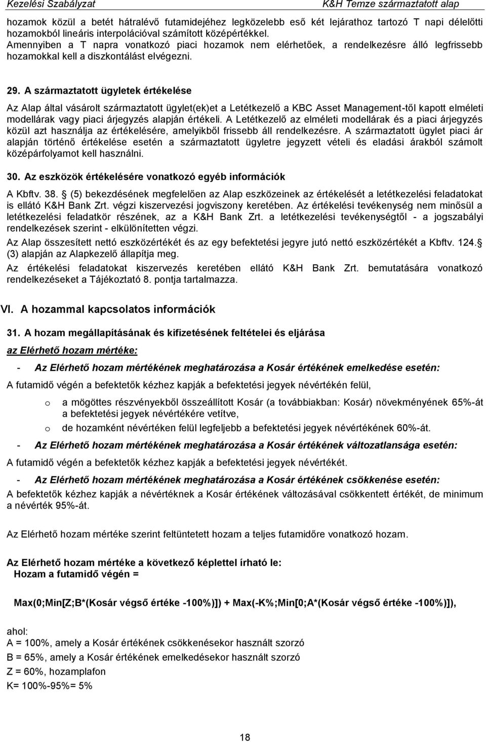 A származtatott ügyletek értékelése Az Alap által vásárolt származtatott ügylet(ek)et a Letétkezelő a KBC Asset Management-től kapott elméleti modellárak vagy piaci árjegyzés alapján értékeli.