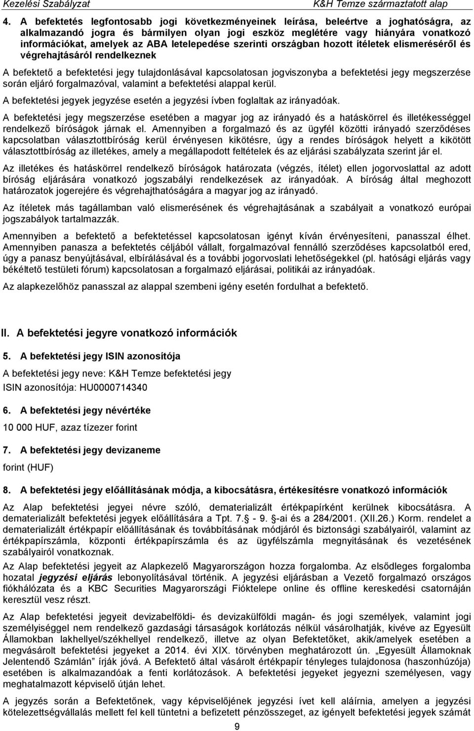 megszerzése során eljáró forgalmazóval, valamint a befektetési alappal kerül. A befektetési jegyek jegyzése esetén a jegyzési ívben foglaltak az irányadóak.