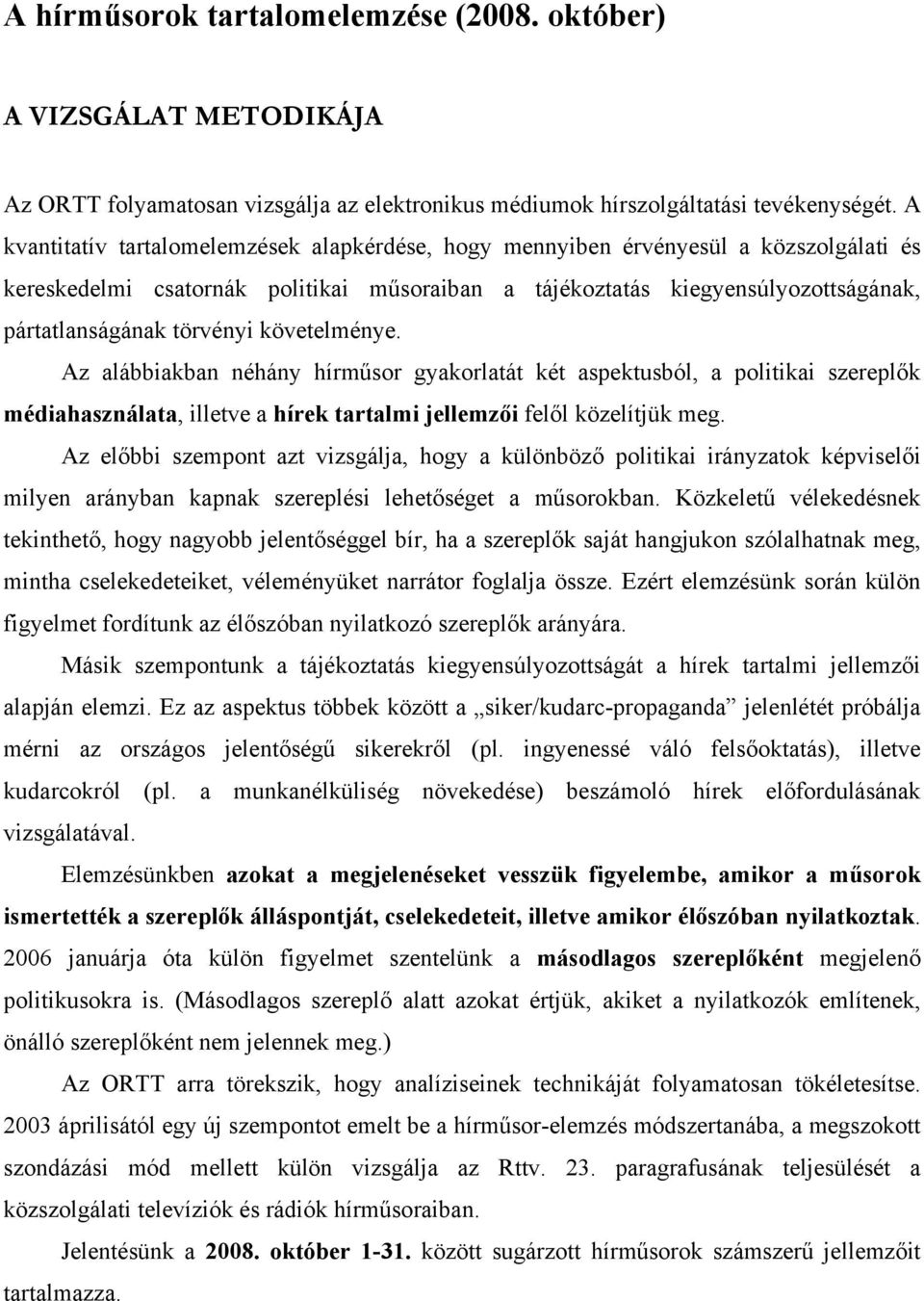 követelménye. Az alábbiakban néhány hírműsor gyakorlatát két aspektusból, a politikai szereplők médiahasználata, illetve a hírek tartalmi jellemzői felől közelítjük meg.