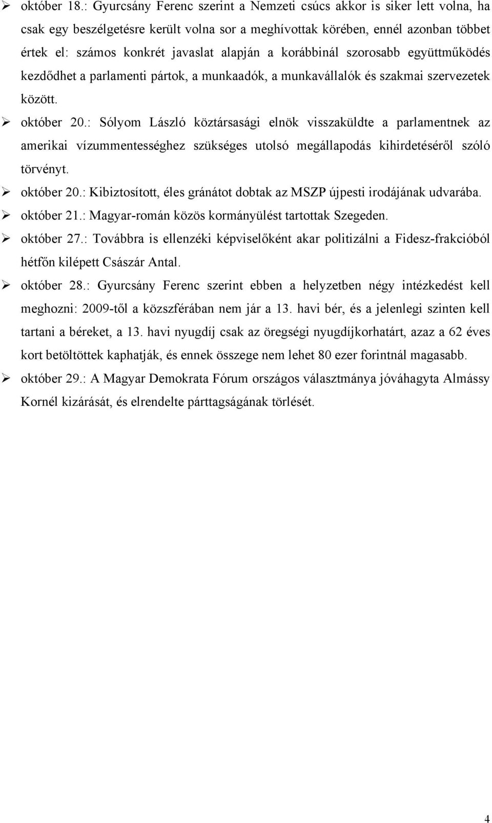 a korábbinál szorosabb együttműködés kezdődhet a parlamenti pártok, a munkaadók, a munkavállalók és szakmai szervezetek között. október 20.