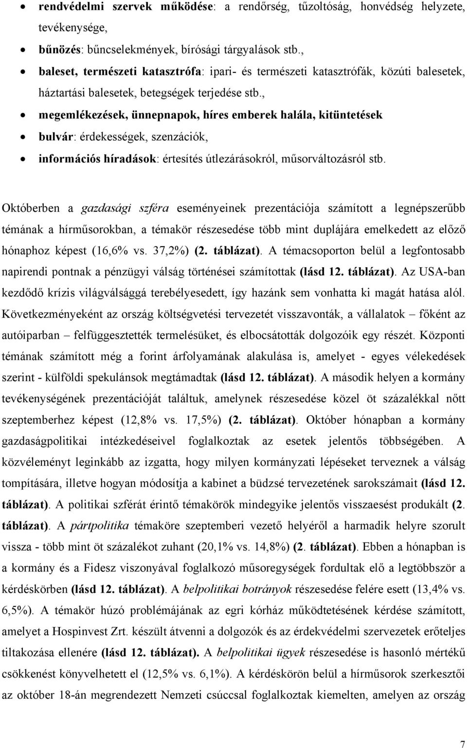 , megemlékezések, ünnepnapok, híres emberek halála, kitüntetések bulvár: érdekességek, szenzációk, információs híradások: értesítés útlezárásokról, műsorváltozásról stb.