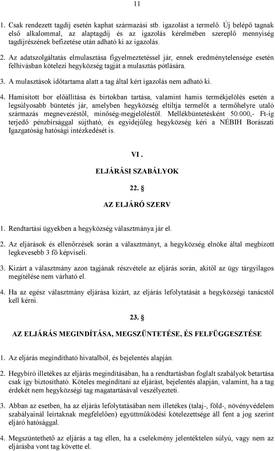 Az adatszolgáltatás elmulasztása figyelmeztetéssel jár, ennek eredménytelensége esetén felhívásban kötelezi hegyközség tagját a mulasztás pótlására. 3.