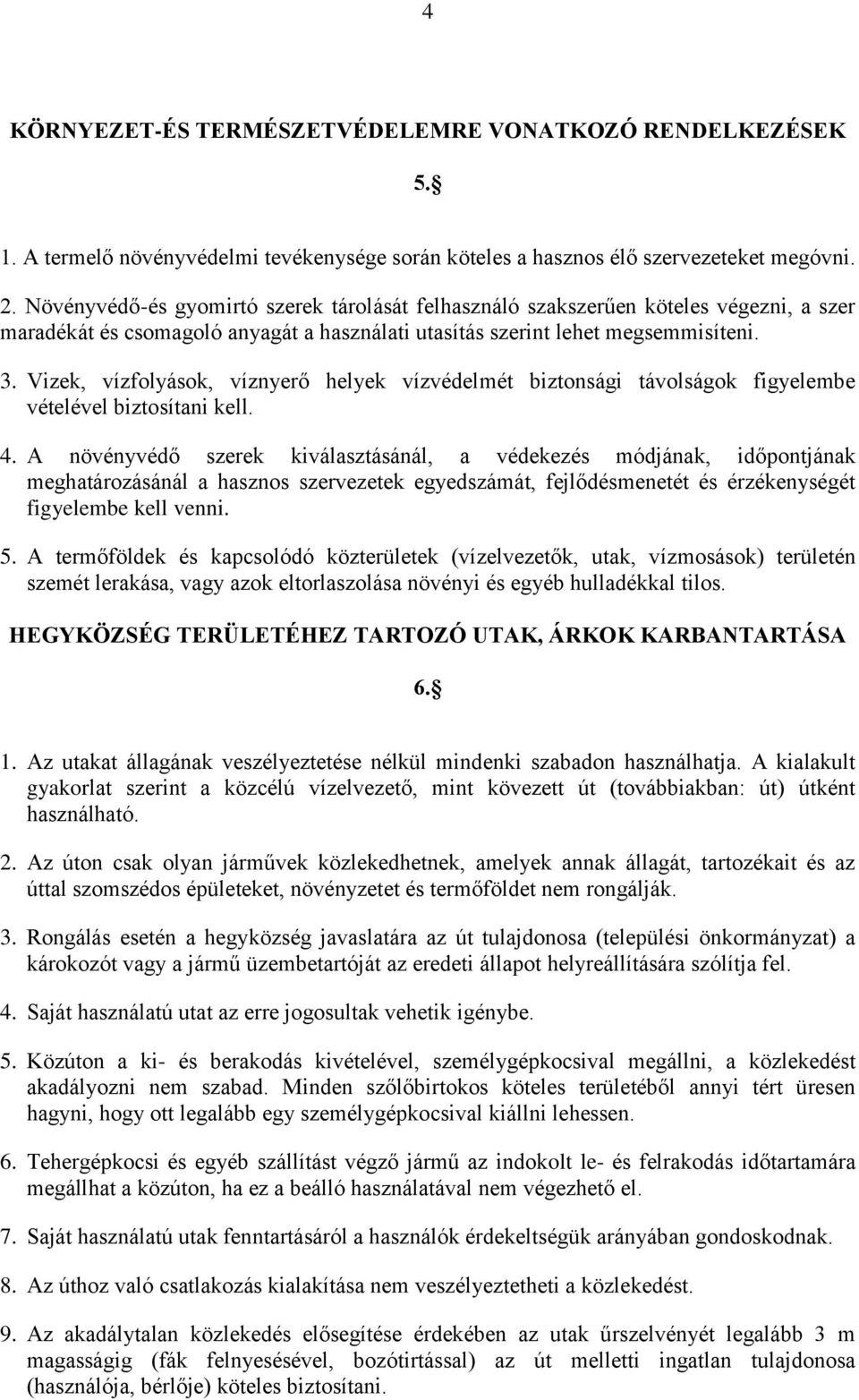 Vizek, vízfolyások, víznyerő helyek vízvédelmét biztonsági távolságok figyelembe vételével biztosítani kell. 4.