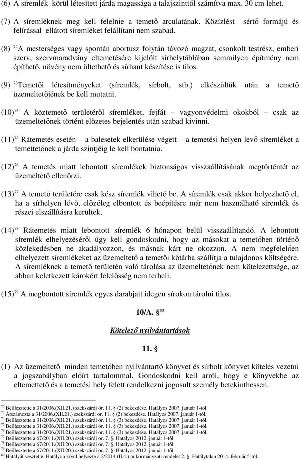 (8) 72 A mesterséges vagy spontán abortusz folytán távozó magzat, csonkolt testrész, emberi szerv, szervmaradvány eltemetésére kijelölt sírhelytáblában semmilyen építmény nem építhetı, növény nem