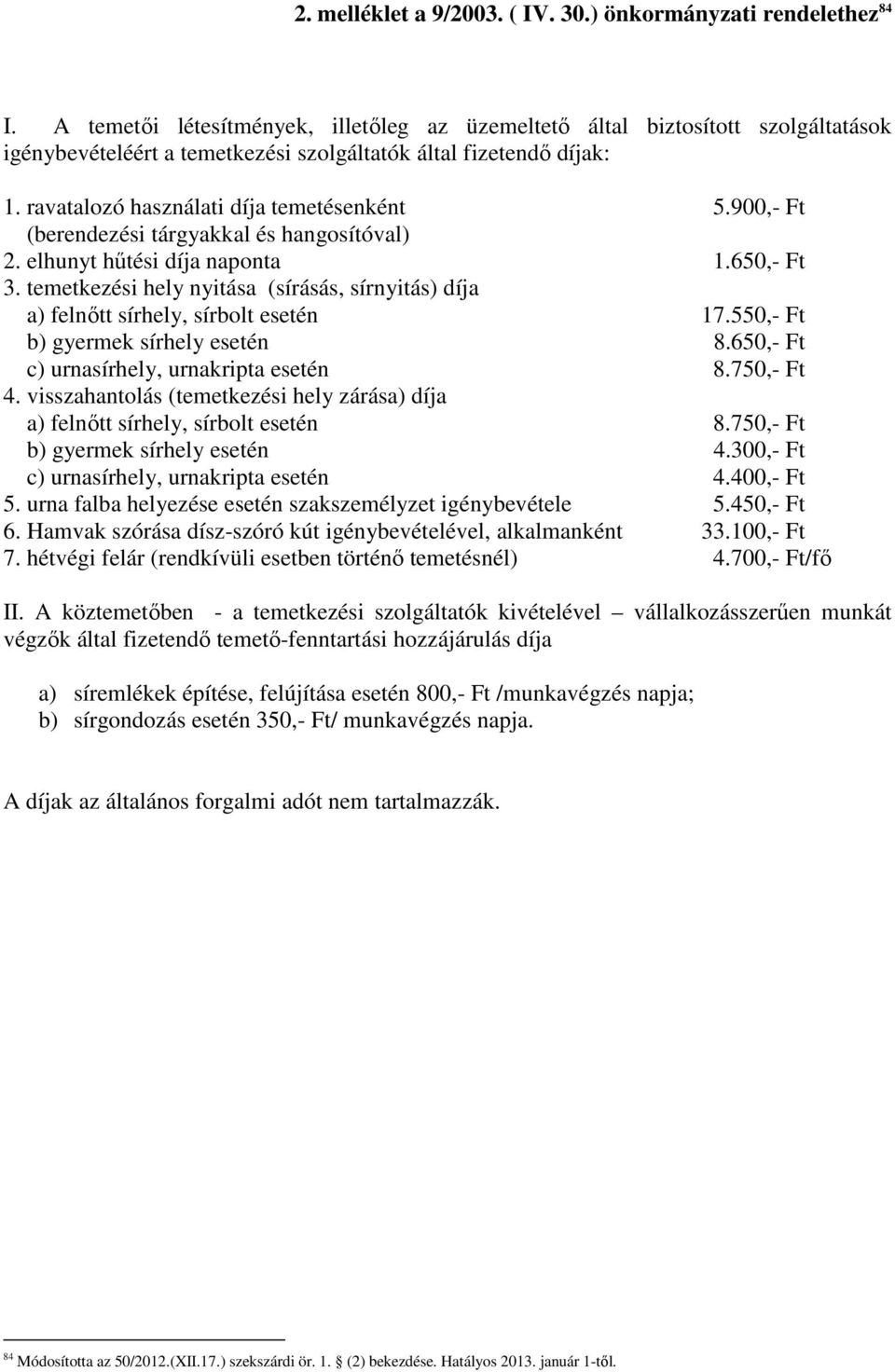 900,- Ft (berendezési tárgyakkal és hangosítóval) 2. elhunyt hőtési díja naponta 1.650,- Ft 3. temetkezési hely nyitása (sírásás, sírnyitás) díja a) felnıtt sírhely, sírbolt esetén 17.