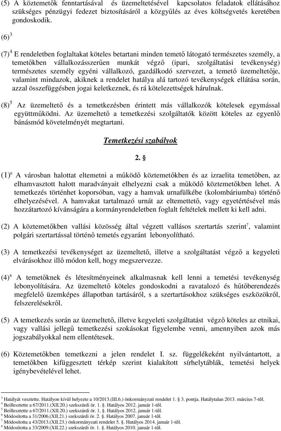 egyéni vállalkozó, gazdálkodó szervezet, a temetı üzemeltetıje, valamint mindazok, akiknek a rendelet hatálya alá tartozó tevékenységek ellátása során, azzal összefüggésben jogai keletkeznek, és rá