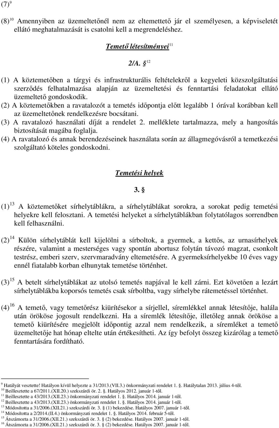 gondoskodik. (2) A köztemetıkben a ravatalozót a temetés idıpontja elıtt legalább 1 órával korábban kell az üzemeltetınek rendelkezésre bocsátani. (3) A ravatalozó használati díját a rendelet 2.