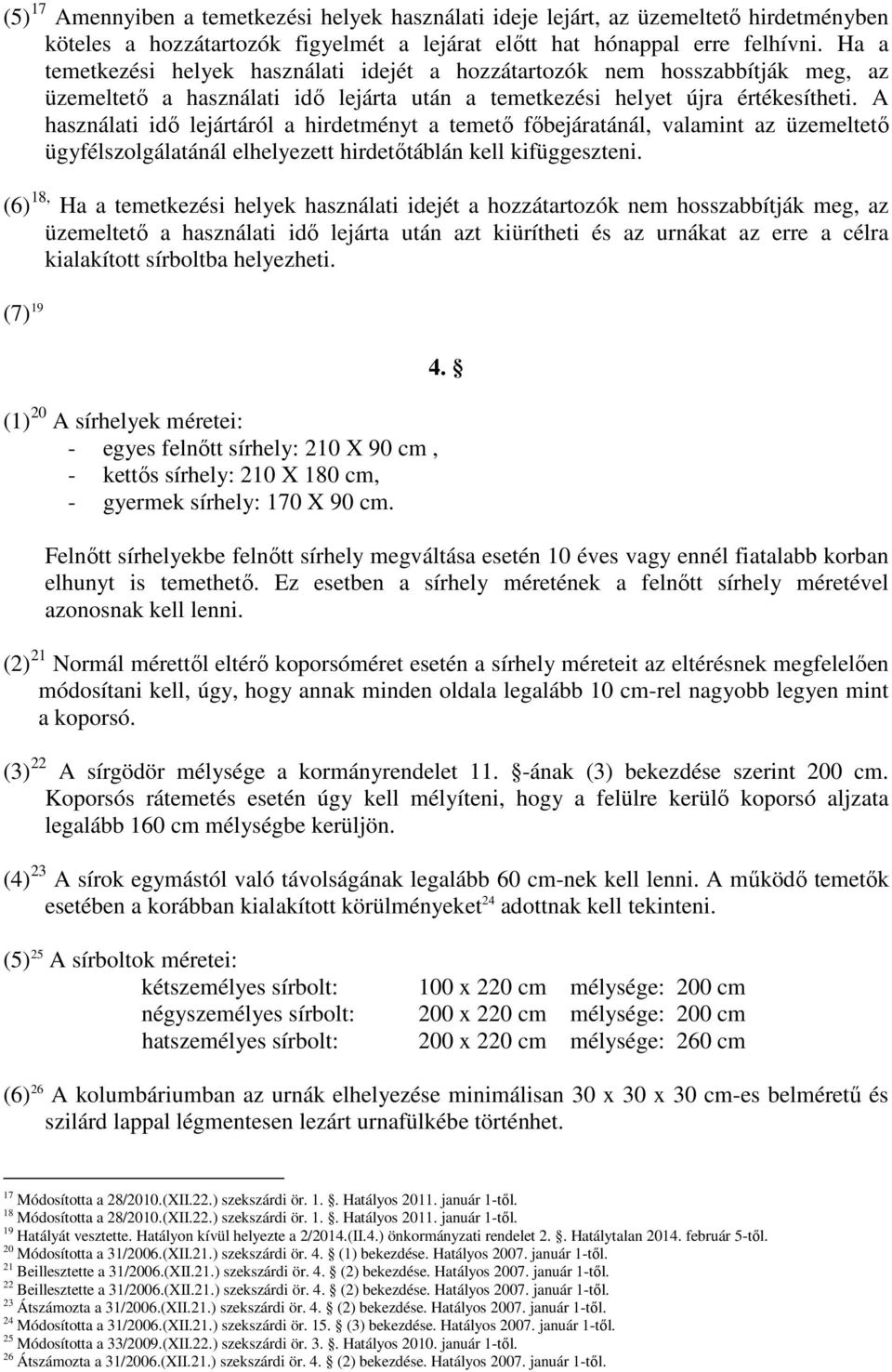 A használati idı lejártáról a hirdetményt a temetı fıbejáratánál, valamint az üzemeltetı ügyfélszolgálatánál elhelyezett hirdetıtáblán kell kifüggeszteni.