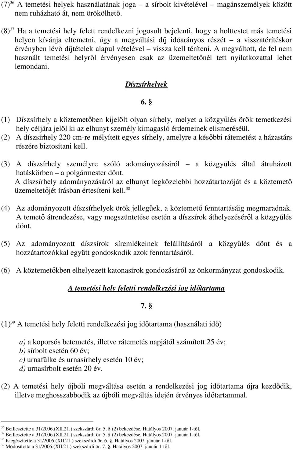 díjtételek alapul vételével vissza kell téríteni. A megváltott, de fel nem használt temetési helyrıl érvényesen csak az üzemeltetınél tett nyilatkozattal lehet lemondani. Díszsírhelyek 6.