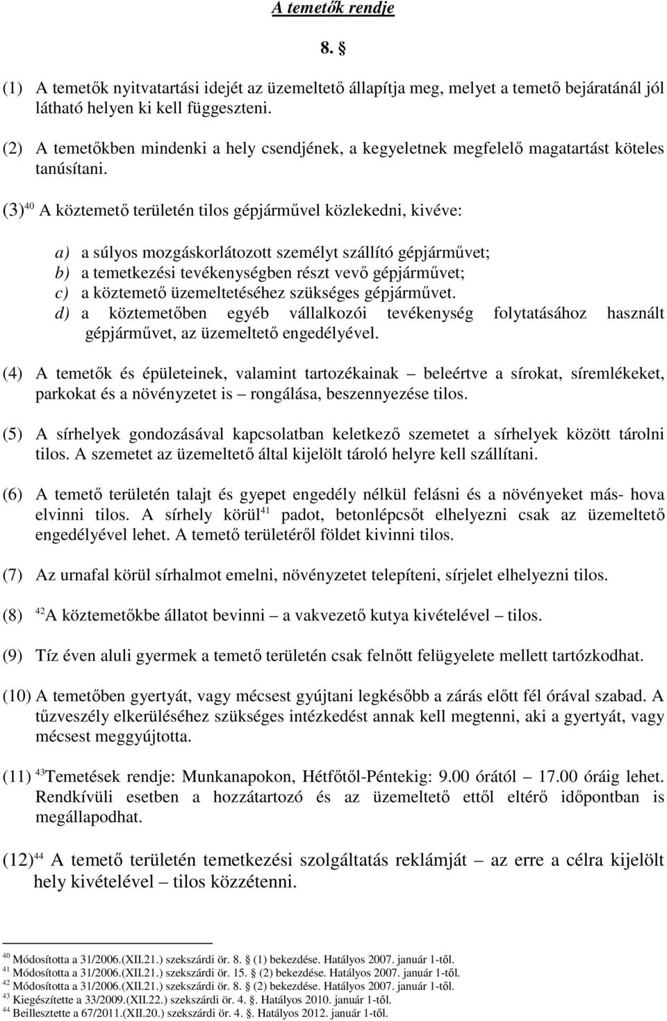(3) 40 A köztemetı területén tilos gépjármővel közlekedni, kivéve: a) a súlyos mozgáskorlátozott személyt szállító gépjármővet; b) a temetkezési tevékenységben részt vevı gépjármővet; c) a köztemetı