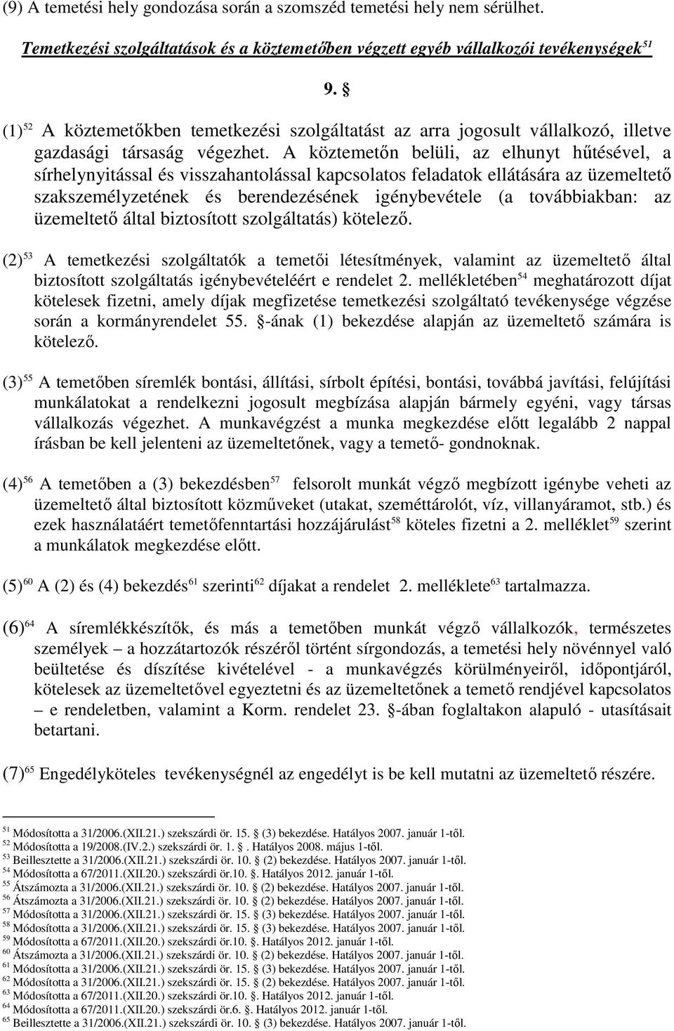A köztemetın belüli, az elhunyt hőtésével, a sírhelynyitással és visszahantolással kapcsolatos feladatok ellátására az üzemeltetı szakszemélyzetének és berendezésének igénybevétele (a továbbiakban: