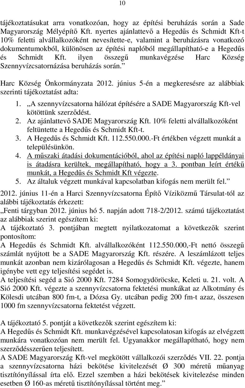 és Schmidt Kft. ilyen összegő munkavégzése Harc Község Szennyvízcsatornázása beruházás során. Harc Község Önkormányzata 2012. június 5-én a megkeresésre az alábbiak szerinti tájékoztatást adta: 1.