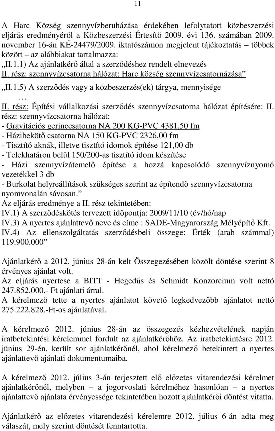 rész: szennyvízcsatorna hálózat: Harc község szennyvízcsatornázása II.1.5) A szerzıdés vagy a közbeszerzés(ek) tárgya, mennyisége II.