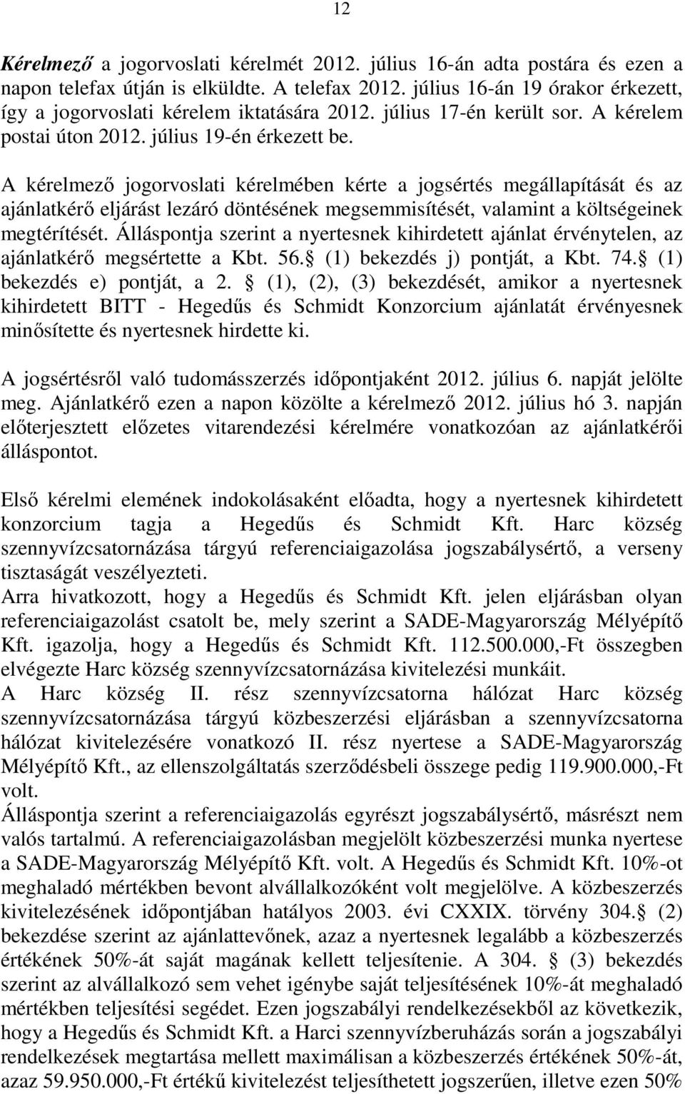A kérelmezı jogorvoslati kérelmében kérte a jogsértés megállapítását és az ajánlatkérı eljárást lezáró döntésének megsemmisítését, valamint a költségeinek megtérítését.