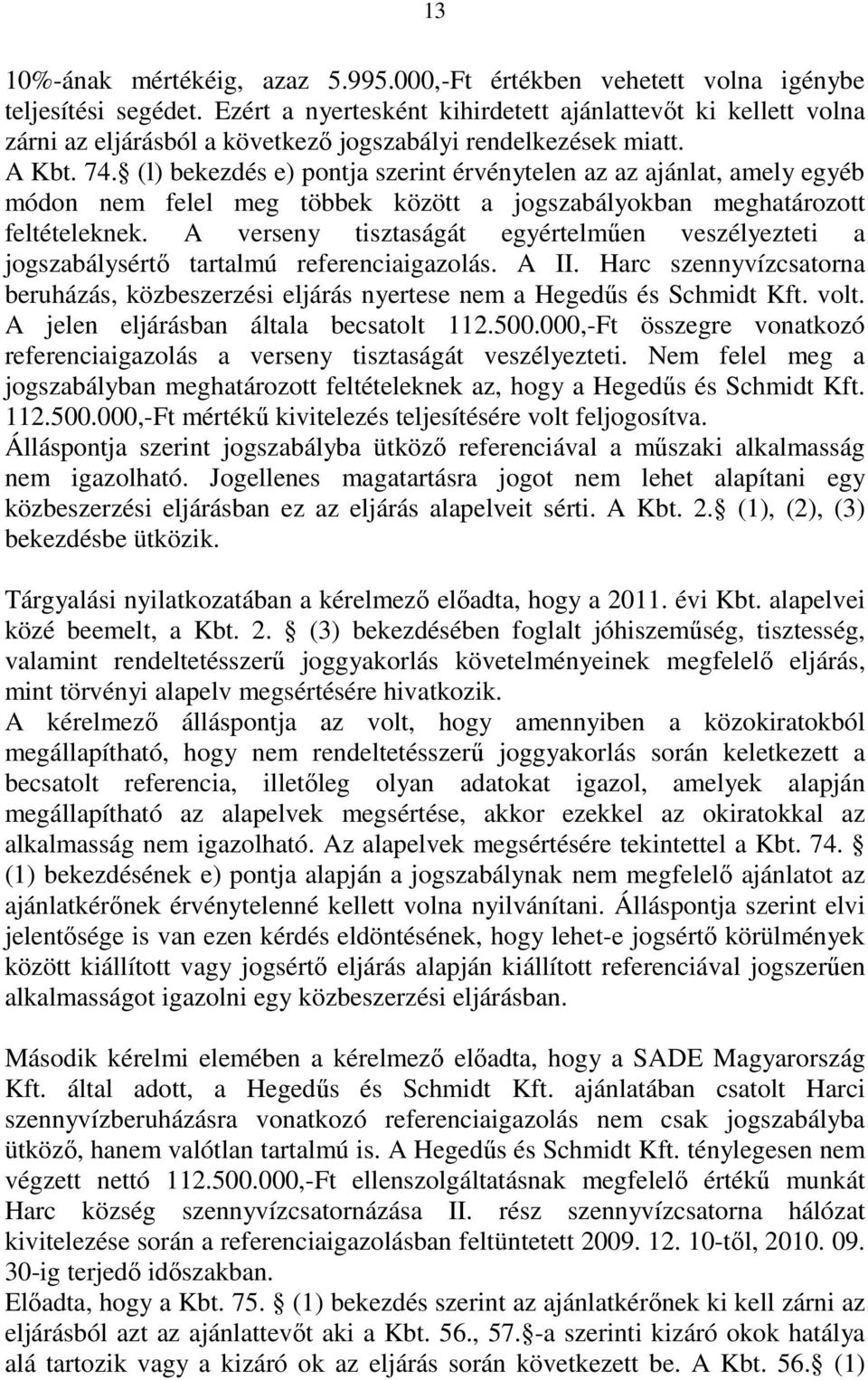 (l) bekezdés e) pontja szerint érvénytelen az az ajánlat, amely egyéb módon nem felel meg többek között a jogszabályokban meghatározott feltételeknek.