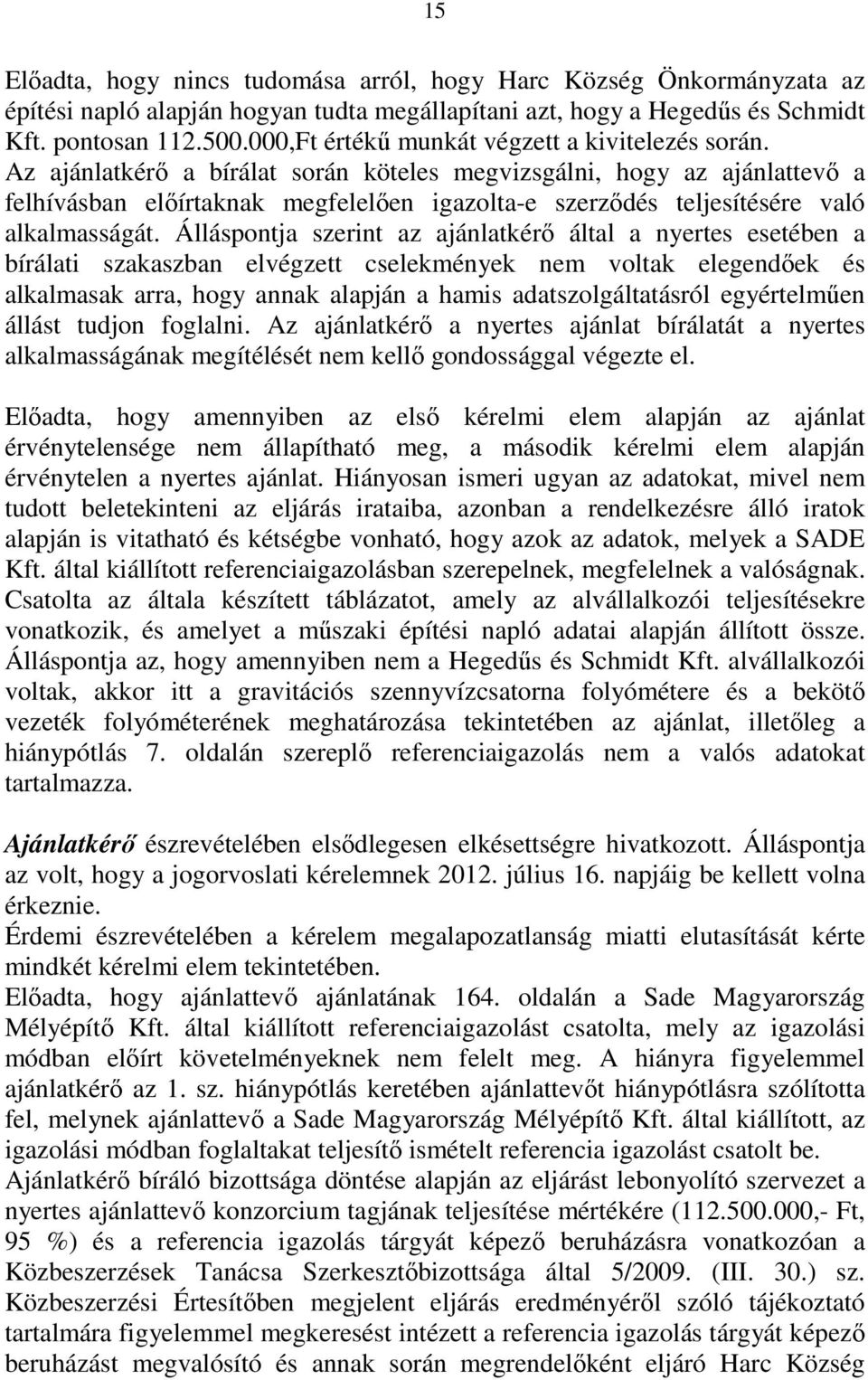 Az ajánlatkérı a bírálat során köteles megvizsgálni, hogy az ajánlattevı a felhívásban elıírtaknak megfelelıen igazolta-e szerzıdés teljesítésére való alkalmasságát.