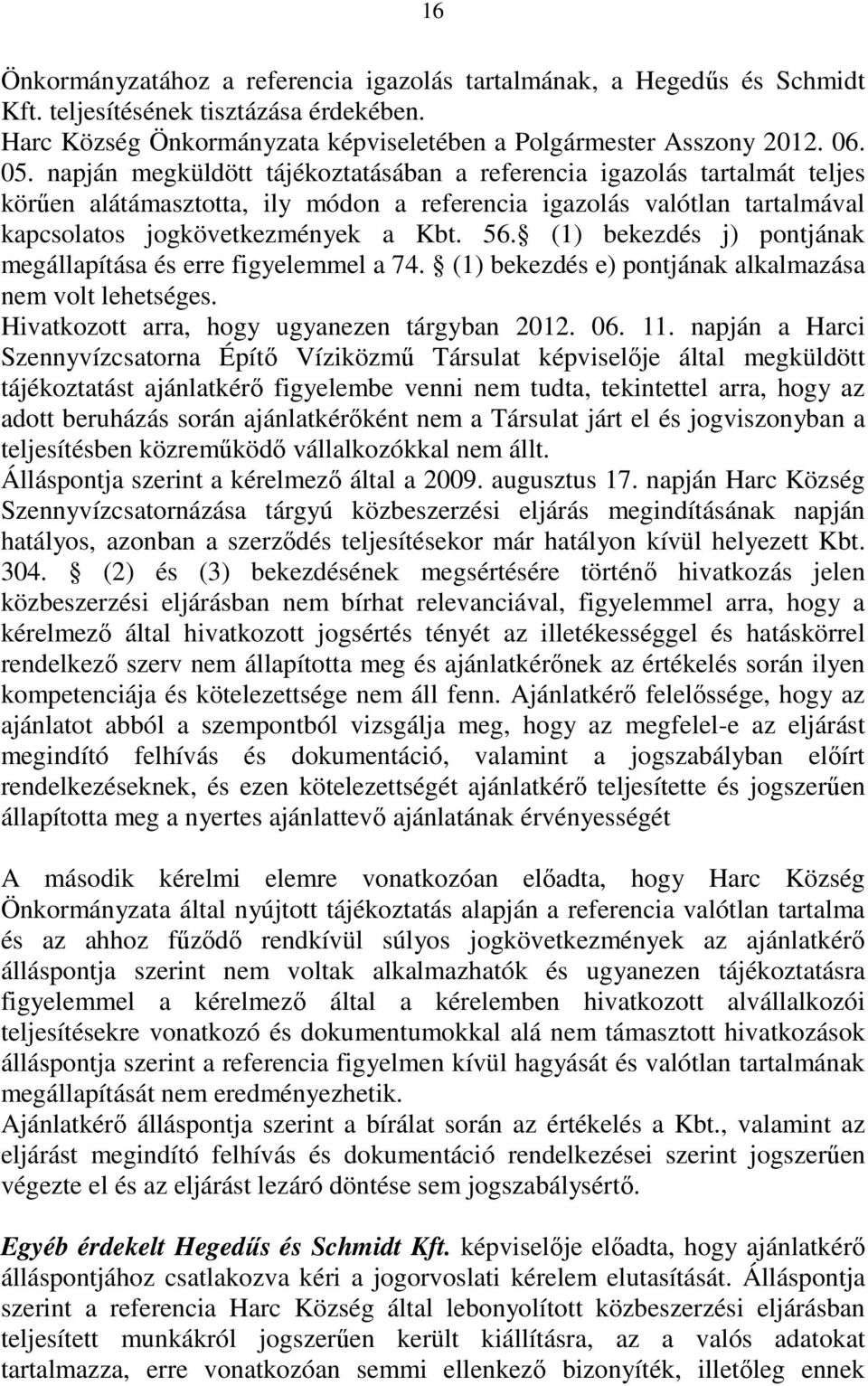 (1) bekezdés j) pontjának megállapítása és erre figyelemmel a 74. (1) bekezdés e) pontjának alkalmazása nem volt lehetséges. Hivatkozott arra, hogy ugyanezen tárgyban 2012. 06. 11.