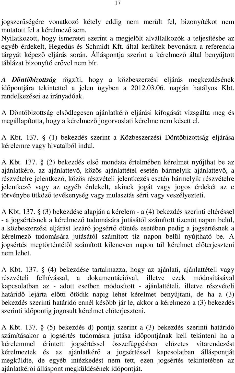 Álláspontja szerint a kérelmezı által benyújtott táblázat bizonyító erıvel nem bír. A Döntıbizottság rögzíti, hogy a közbeszerzési eljárás megkezdésének idıpontjára tekintettel a jelen ügyben a 2012.