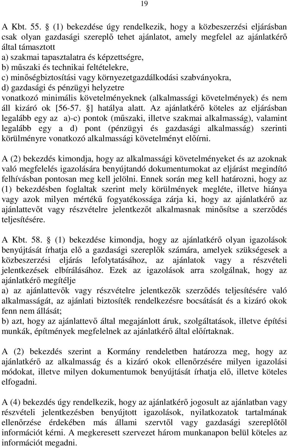 b) mőszaki és technikai feltételekre, c) minıségbiztosítási vagy környezetgazdálkodási szabványokra, d) gazdasági és pénzügyi helyzetre vonatkozó minimális követelményeknek (alkalmassági