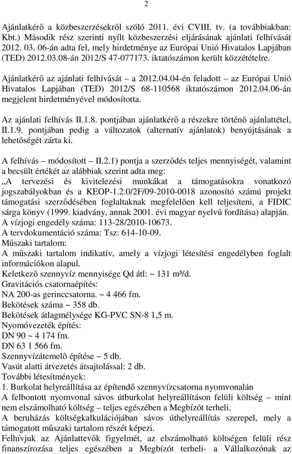 04-én feladott az Európai Unió Hivatalos Lapjában (TED) 2012/S 68-110568 iktatószámon 2012.04.06-án megjelent hirdetményével módosította. Az ajánlati felhívás II.1.8. pontjában ajánlatkérı a részekre történı ajánlattétel, II.