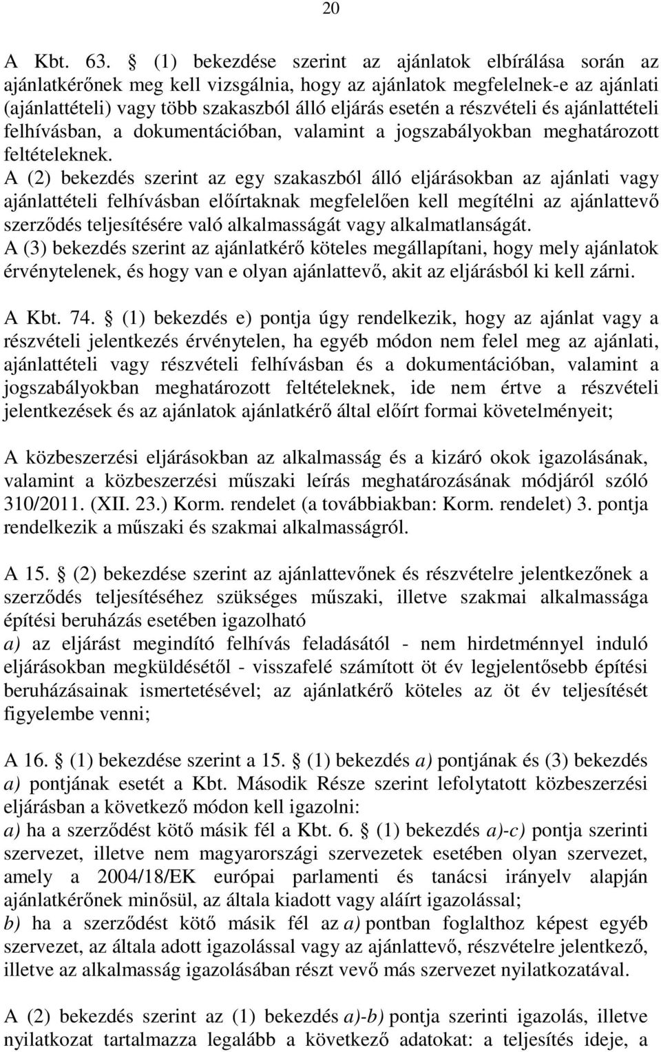 részvételi és ajánlattételi felhívásban, a dokumentációban, valamint a jogszabályokban meghatározott feltételeknek.