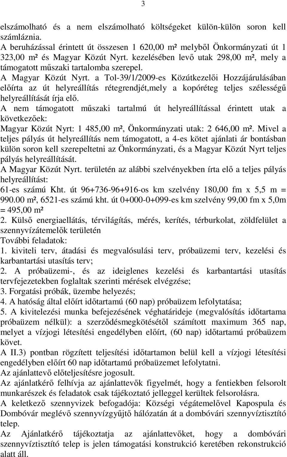 a Tol-39/1/2009-es Közútkezelıi Hozzájárulásában elıírta az út helyreállítás rétegrendjét,mely a kopóréteg teljes szélességő helyreállítását írja elı.