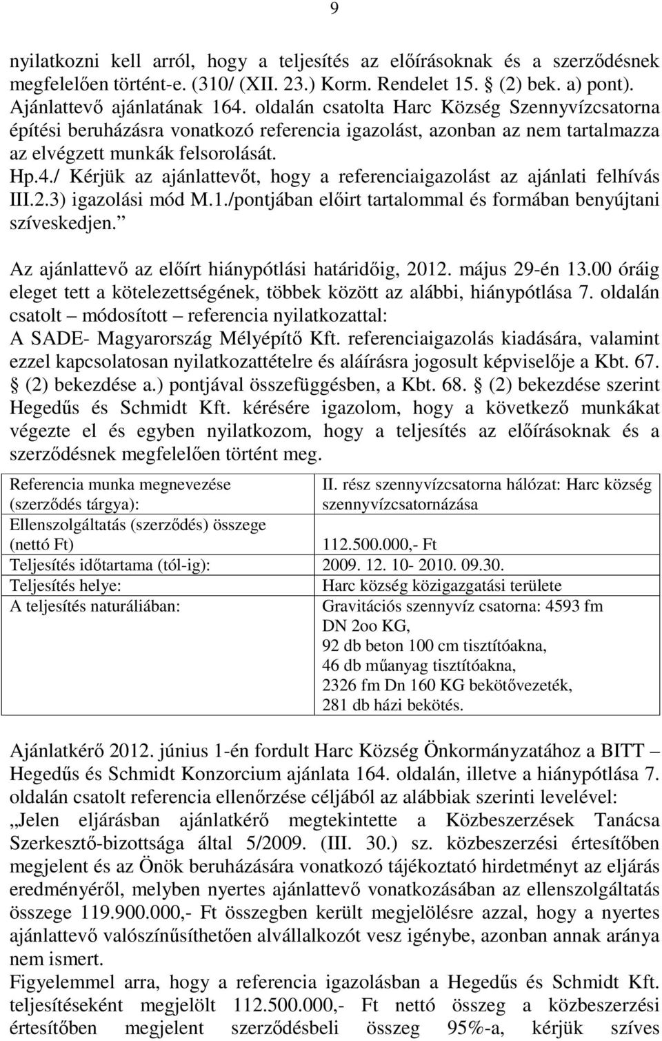 / Kérjük az ajánlattevıt, hogy a referenciaigazolást az ajánlati felhívás III.2.3) igazolási mód M.1./pontjában elıirt tartalommal és formában benyújtani szíveskedjen.