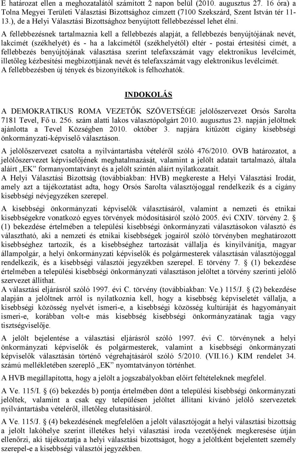 A fellebbezésnek tartalmaznia kell a fellebbezés alapját, a fellebbezés benyújtójának nevét, lakcímét (székhelyét) és - ha a lakcímétıl (székhelyétıl) eltér - postai értesítési címét, a fellebbezés