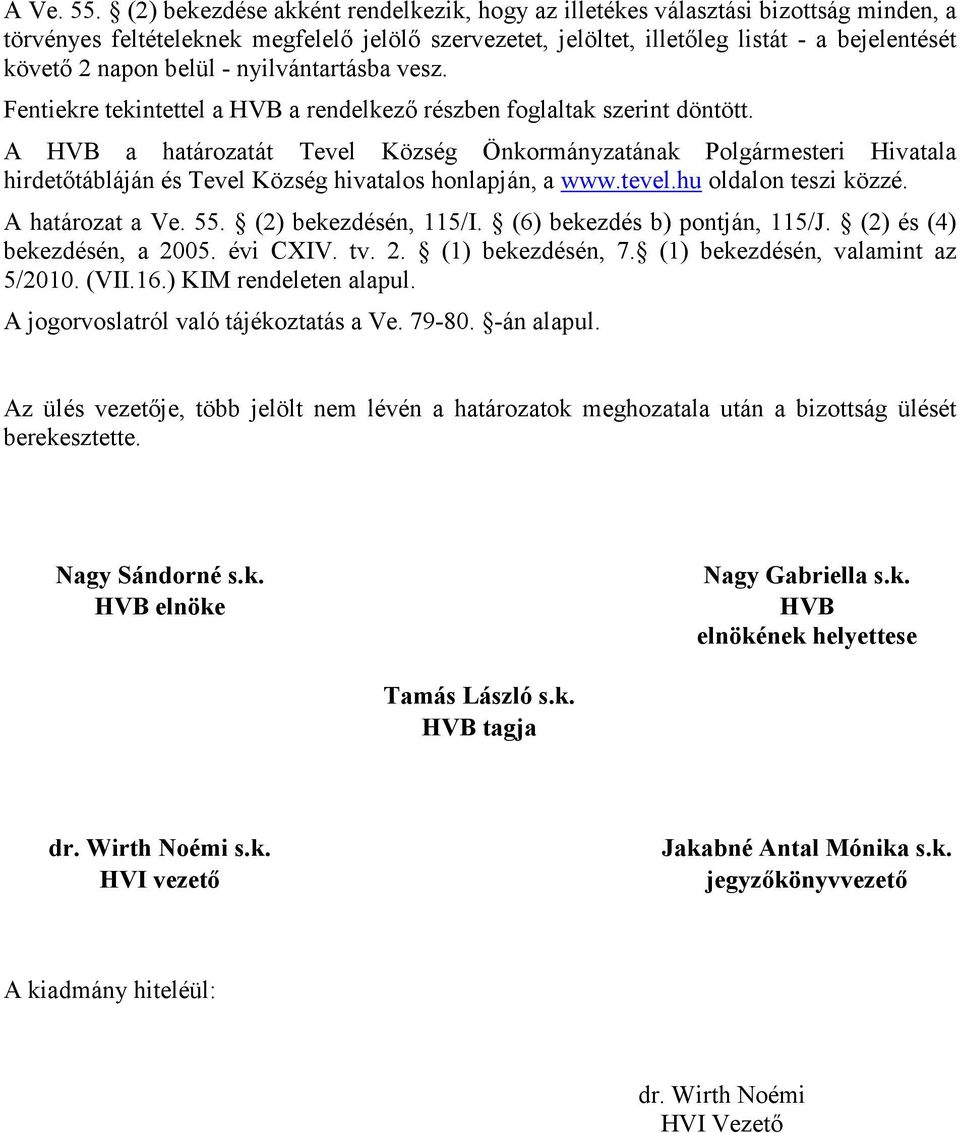 belül - nyilvántartásba vesz. Fentiekre tekintettel a HVB a rendelkezı részben foglaltak szerint döntött.