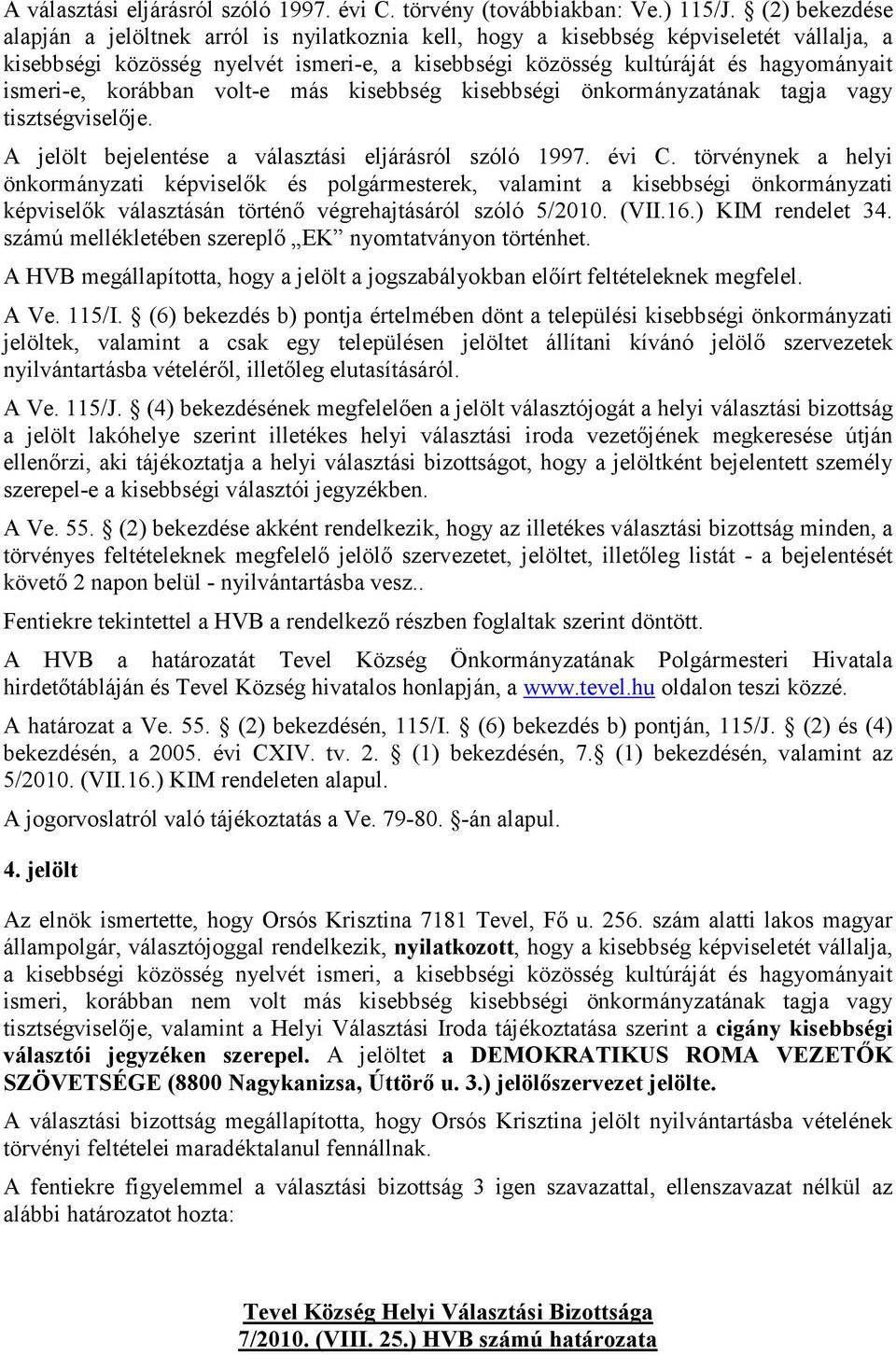 ismeri-e, korábban volt-e más kisebbség kisebbségi önkormányzatának tagja vagy tisztségviselıje. A jelölt bejelentése a választási eljárásról szóló 1997. évi C.