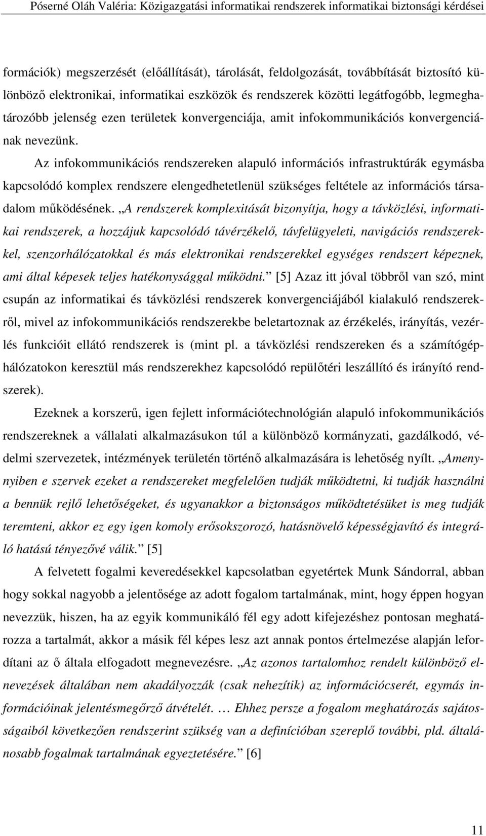 Az infokommunikációs rendszereken alapuló információs infrastruktúrák egymásba kapcsolódó komplex rendszere elengedhetetlenül szükséges feltétele az információs társadalom működésének.