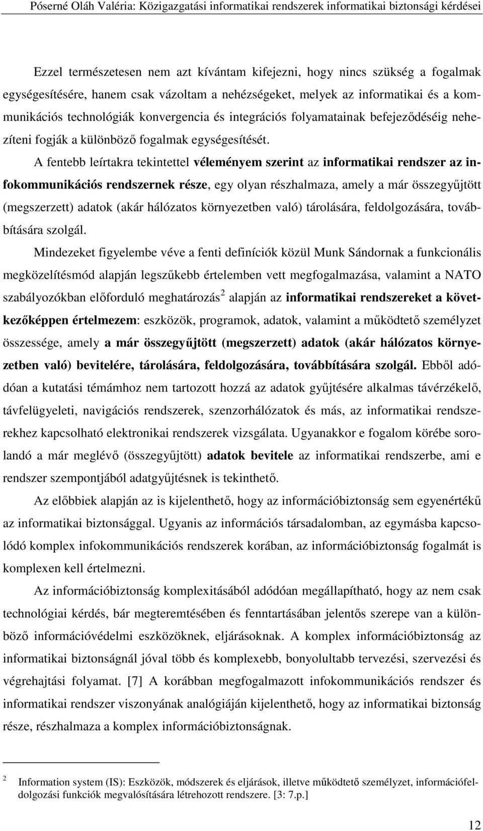 A fentebb leírtakra tekintettel véleményem szerint az informatikai rendszer az infokommunikációs rendszernek része, egy olyan részhalmaza, amely a már összegyűjtött (megszerzett) adatok (akár