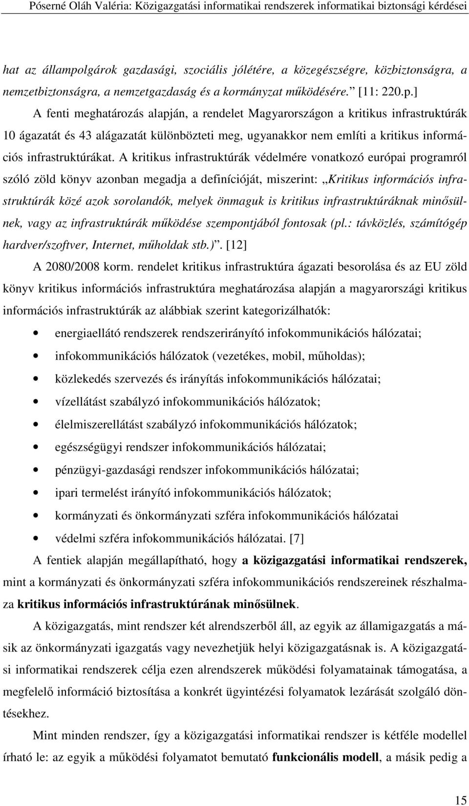 ] A fenti meghatározás alapján, a rendelet Magyarországon a kritikus infrastruktúrák 10 ágazatát és 43 alágazatát különbözteti meg, ugyanakkor nem említi a kritikus információs infrastruktúrákat.