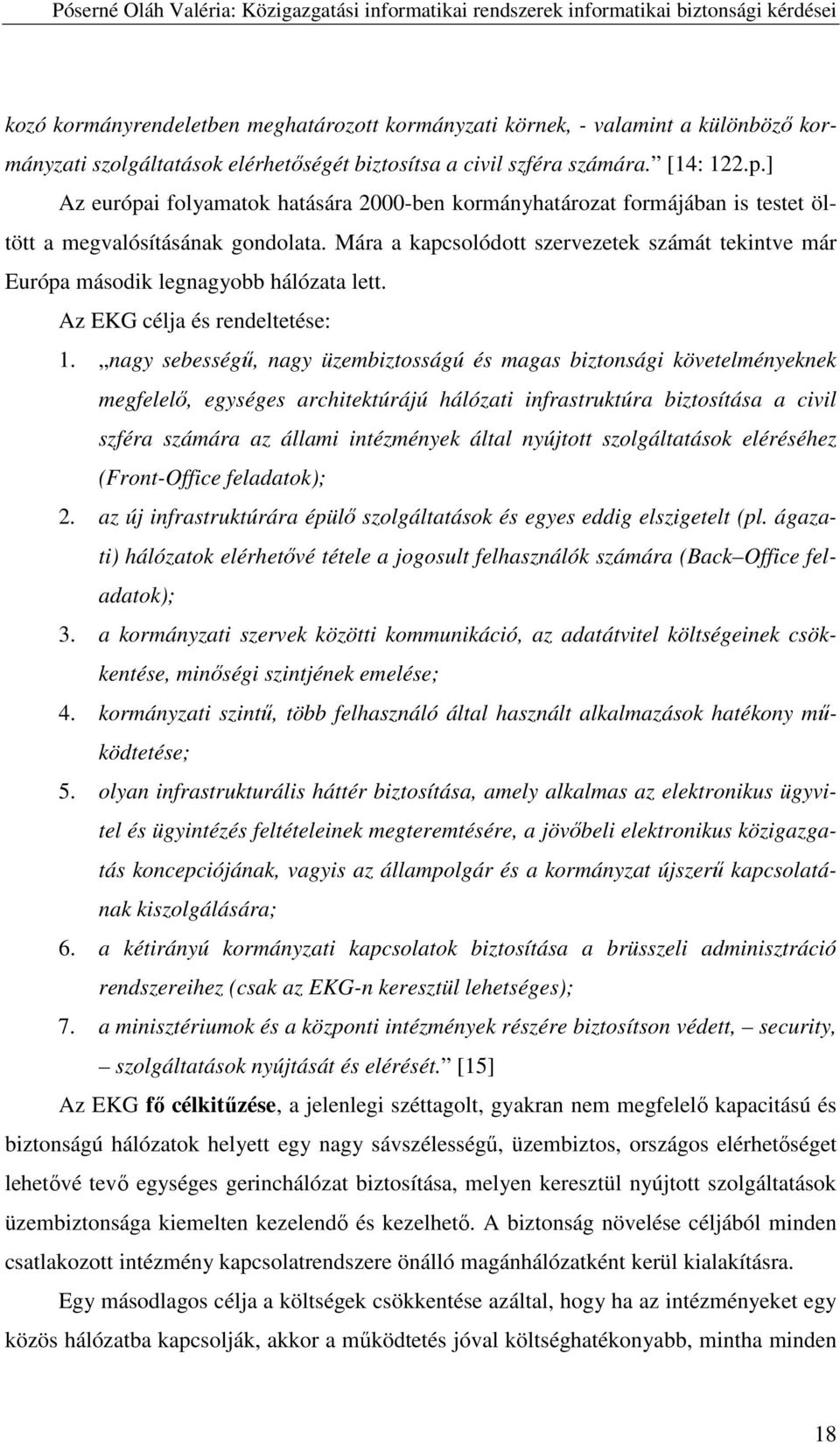 Mára a kapcsolódott szervezetek számát tekintve már Európa második legnagyobb hálózata lett. Az EKG célja és rendeltetése: 1.