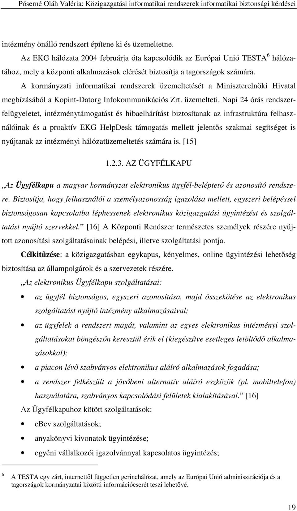 A kormányzati informatikai rendszerek üzemeltetését a Miniszterelnöki Hivatal megbízásából a Kopint-Datorg Infokommunikációs Zrt. üzemelteti.